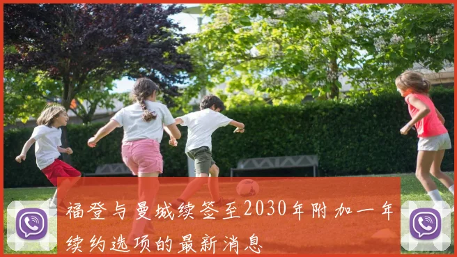 福登与曼城续签至2030年附加一年续约选项的最新消息